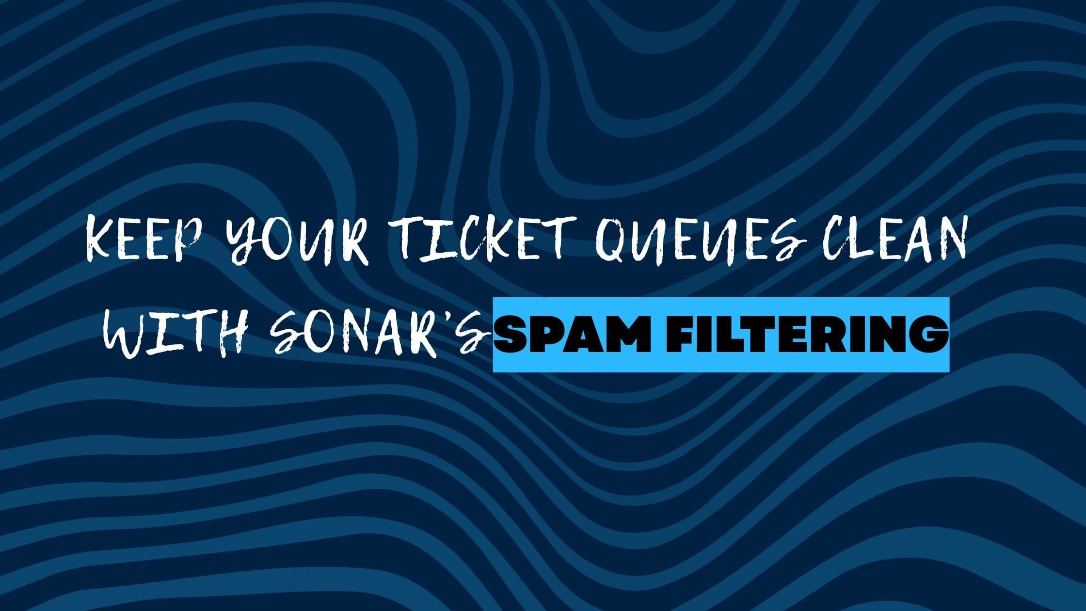 Keep Your Ticket Queues Clean With Sonar’s Spam Filtering