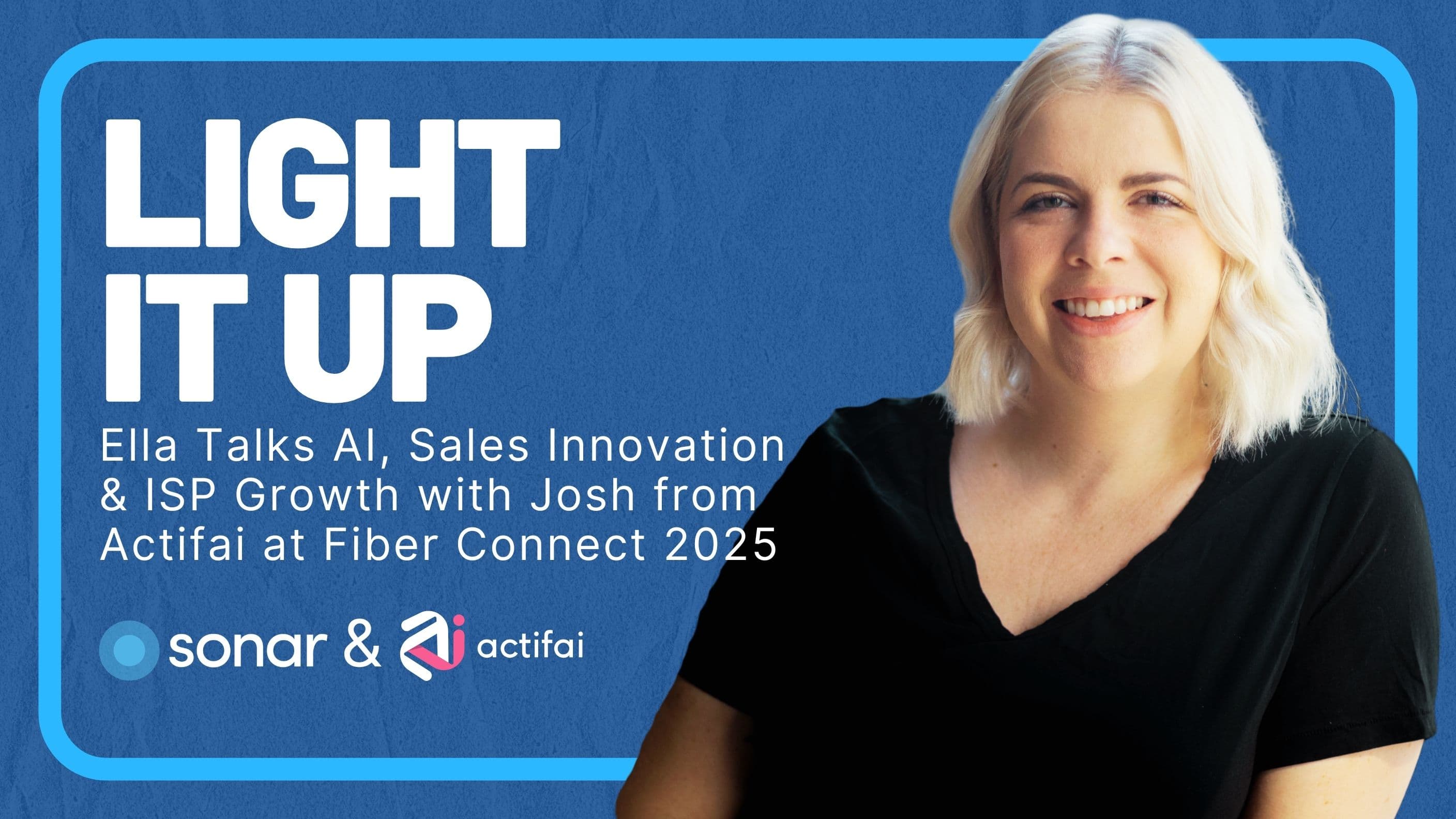 Light It Up: Ella Talks AI, Sales Innovation & ISP Growth with Josh from Actifai at Fiber Connect 2025
