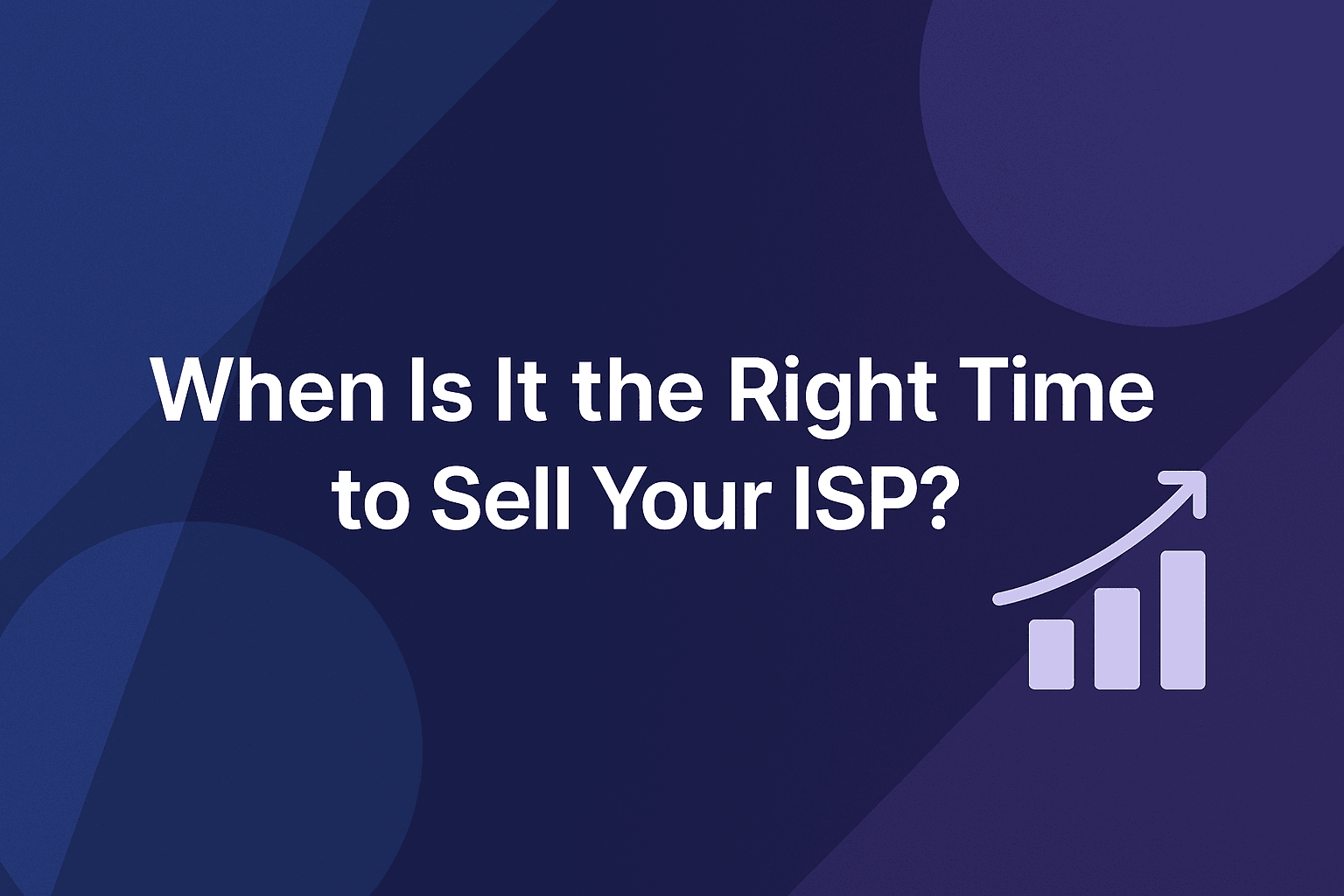 When Is It the Right Time to Sell Your ISP?