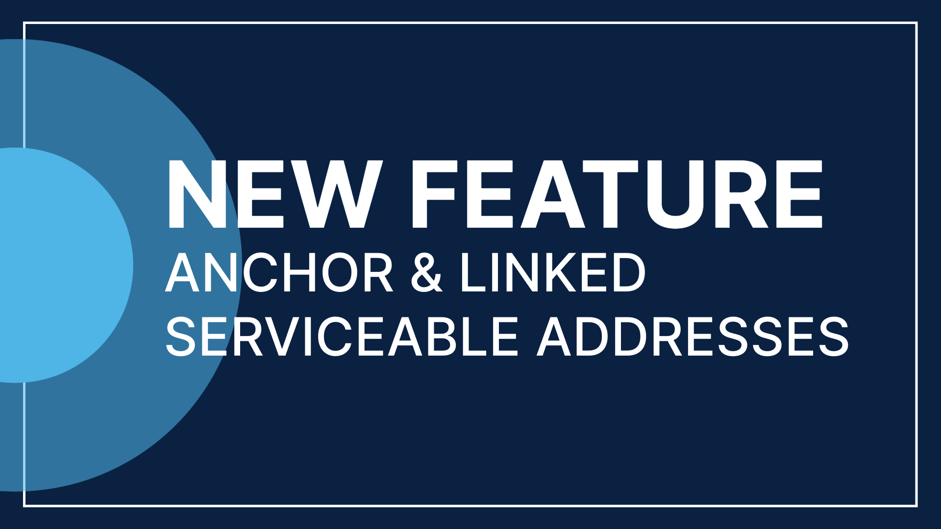 New Feature: Anchor & Linked Serviceable Addresses