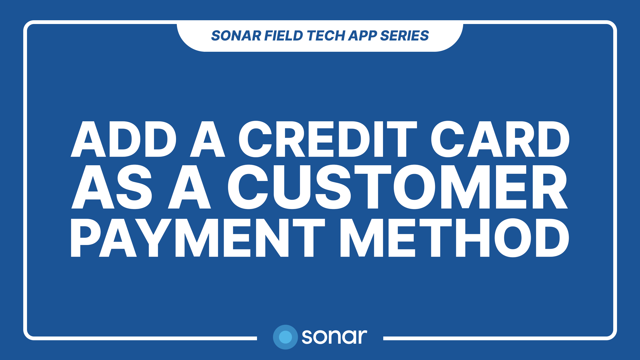 Add a Credit Card as a Customer Payment Method - Sonar Field Tech App