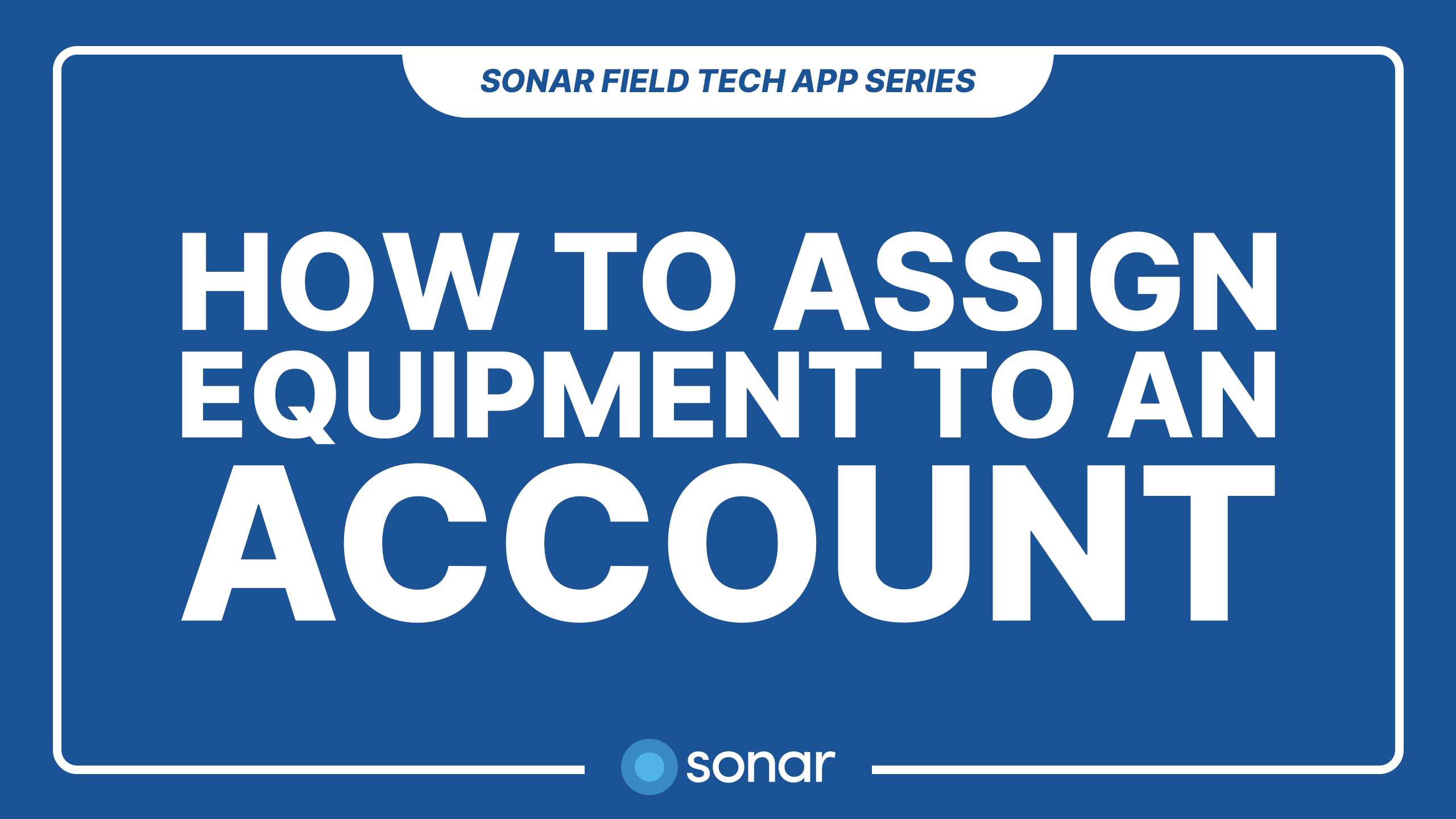 How to Assign Equipment to an Account - Sonar Field Tech App