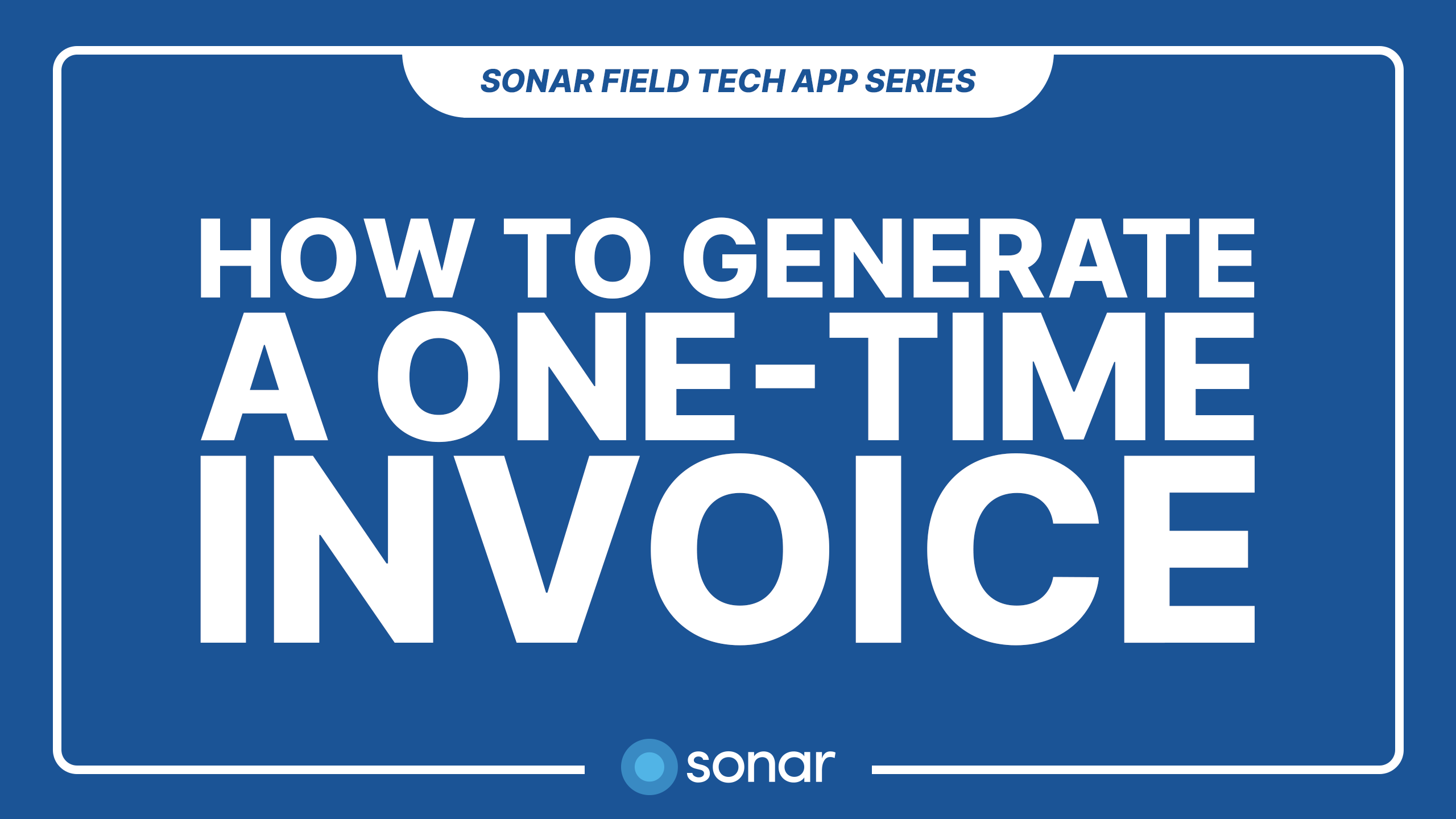 How to Generate a One-Time Invoice - Sonar Field Tech App