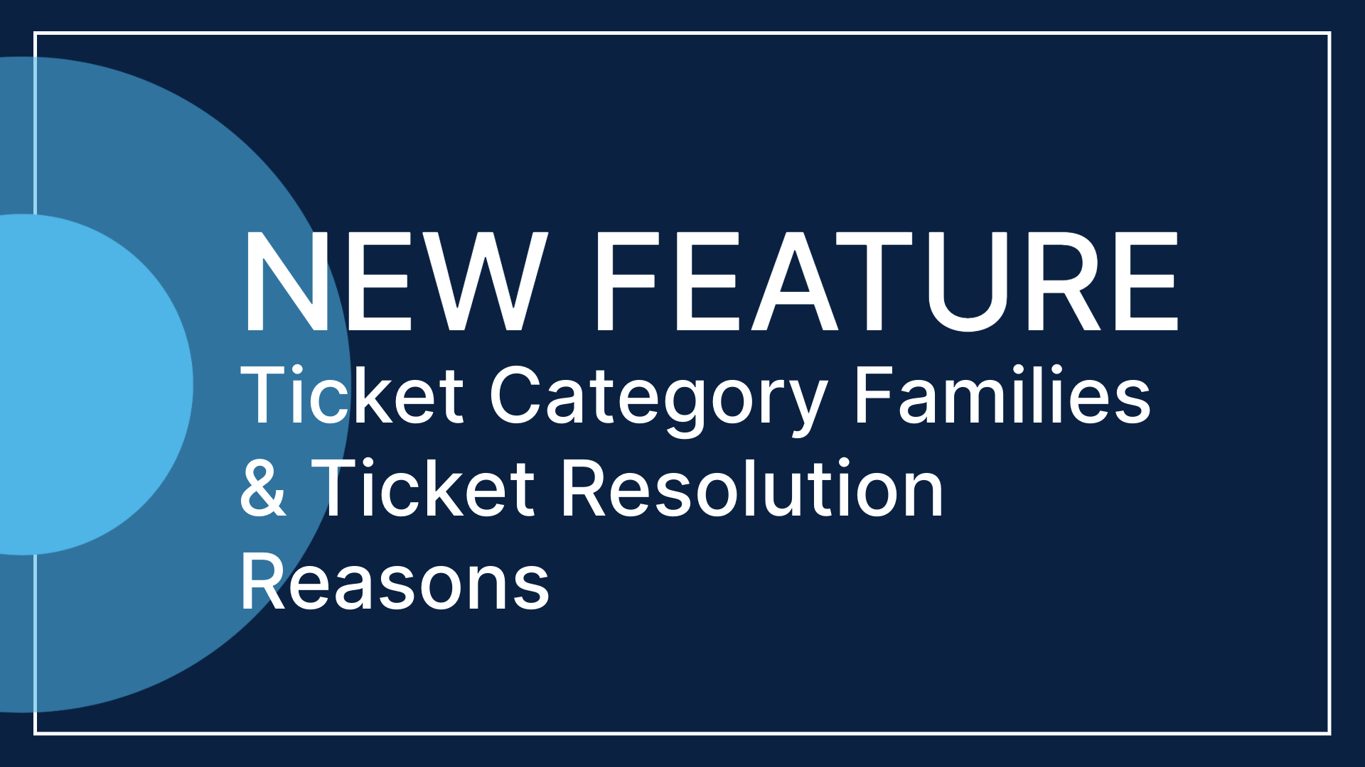 New Feature: Ticket Category Families & Ticket Resolution Reasons